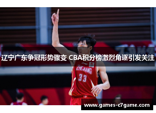 辽宁广东争冠形势骤变 CBA积分榜激烈角逐引发关注
