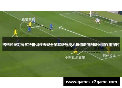格列兹曼对阵多特世俱杯表现全景解析与战术价值深度剖析关键作用探讨 格列兹曼对阵多特世俱杯表现全景解析与战术价值深度剖析关键作用探讨